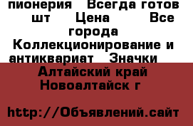 1.1) пионерия : Всегда готов ( 1 шт ) › Цена ­ 90 - Все города Коллекционирование и антиквариат » Значки   . Алтайский край,Новоалтайск г.